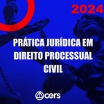Prática em Direito Processual Civil (CERS 2024) Processo Civil